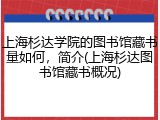 上海杉达学院的图书馆藏书量如何，简介(上海杉达图书馆藏书概况)