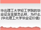 华北理工大学轻工学院的毕业证含金量怎么样，为什么(华北理工大学毕业证价值)