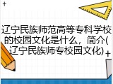 辽宁民族师范高等专科学校的校园文化是什么，简介(辽宁民族师专校园文化)