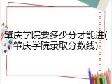 肇庆学院要多少分才能进(肇庆学院录取分数线)