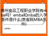 贵州食品工程职业学院有mba吗？emba和mba的入学条件是什么(贵食院MBA条件)