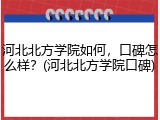 河北北方学院如何，口碑怎么样？(河北北方学院口碑)