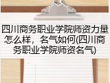 四川商务职业学院师资力量怎么样，名气如何(四川商务职业学院师资名气)