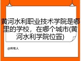黄河水利职业技术学院是哪里的学校，在哪个城市(黄河水利学院位置)