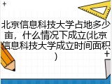 北京信息科技大学占地多少亩，什么情况下成立(北京信息科技大学成立时间面积)