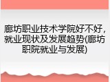廊坊职业技术学院好不好，就业现状及发展趋势(廊坊职院就业与发展)