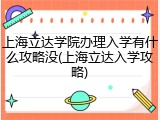 上海立达学院办理入学有什么攻略没(上海立达入学攻略)