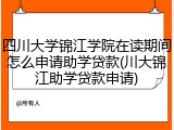 四川大学锦江学院在读期间怎么申请助学贷款(川大锦江助学贷款申请)
