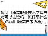 梅河口康美职业技术学院自考可以去读吗，流程是什么(梅河口康美自考流程)