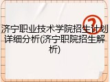 济宁职业技术学院招生计划详细分析(济宁职院招生解析)