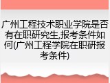 广州工程技术职业学院是否有在职研究生,报考条件如何(广州工程学院在职研报考条件)
