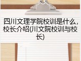 四川文理学院校训是什么，校长介绍(川文院校训与校长)
