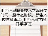 山西信息职业技术学院开学时间一般什么时候，新生入校注意事项(山西信息学院开学事项)