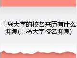 青岛大学的校名来历有什么渊源(青岛大学校名渊源)