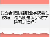 民办合肥财经职业学院要住校吗，是否能走读(合财学院可走读吗)