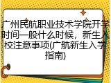广州民航职业技术学院开学时间一般什么时候，新生入校注意事项(广航新生入学指南)