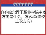 齐齐哈尔理工职业学院主攻方向是什么，怎么样(该校主攻方向)