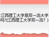 江西理工大学是双一流大学吗?(江西理工大学双一流？)