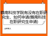 赣南科技学院有没有在职研究生，如何申请(赣南科技在职研究生申请)