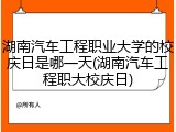 湖南汽车工程职业大学的校庆日是哪一天(湖南汽车工程职大校庆日)