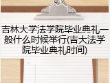吉林大学法学院毕业典礼一般什么时候举行(吉大法学院毕业典礼时间)