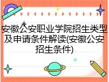 安徽公安职业学院招生类型及申请条件解读(安徽公安招生条件)