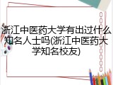 浙江中医药大学有出过什么知名人士吗(浙江中医药大学知名校友)