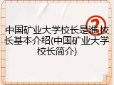 中国矿业大学校长是谁,校长基本介绍(中国矿业大学校长简介)
