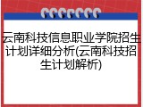 云南科技信息职业学院招生计划详细分析(云南科技招生计划解析)