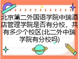 北京第二外国语学院中瑞酒店管理学院是否有分校，共有多少个校区(北二外中瑞学院有分校吗)