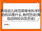 青岛幼儿师范高等专科学校的校训是什么,有何历史(青岛幼师校训及历史)