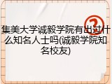 集美大学诚毅学院有出过什么知名人士吗(诚毅学院知名校友)
