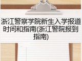 浙江警察学院新生入学报道时间和指南(浙江警院报到指南)