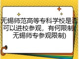 无锡师范高等专科学校是否可以进校参观，有何限制(无锡师专参观限制)