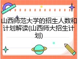 山西师范大学的招生人数和计划解读(山西师大招生计划)