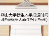 燕山大学新生入学报道时间和指南(燕大新生报到指南)