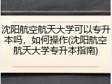 沈阳航空航天大学可以专升本吗，如何操作(沈阳航空航天大学专升本指南)
