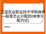 玉溪农业职业技术学院宿舍一般是怎么分配的(宿舍分配方式)