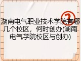湖南电气职业技术学院有哪几个校区，何时创办(湖南电气学院校区与创办)