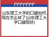 山东理工大学的口碑如何，现在怎么样了(山东理工大学口碑现状)