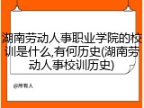 湖南劳动人事职业学院的校训是什么,有何历史(湖南劳动人事校训历史)