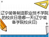 辽宁装备制造职业技术学院的校庆日是哪一天(辽宁装备学院校庆日)