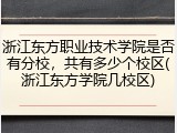 浙江东方职业技术学院是否有分校，共有多少个校区(浙江东方学院几校区)
