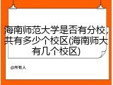 海南师范大学是否有分校，共有多少个校区(海南师大有几个校区)