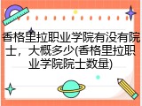 香格里拉职业学院有没有院士，大概多少(香格里拉职业学院院士数量)