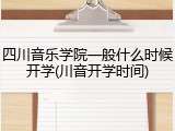 四川音乐学院一般什么时候开学(川音开学时间)