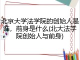 北京大学法学院的创始人是谁，前身是什么(北大法学院创始人与前身)