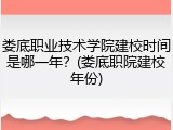 娄底职业技术学院建校时间是哪一年？(娄底职院建校年份)