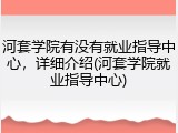 河套学院有没有就业指导中心，详细介绍(河套学院就业指导中心)