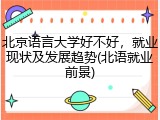 北京语言大学好不好，就业现状及发展趋势(北语就业前景)